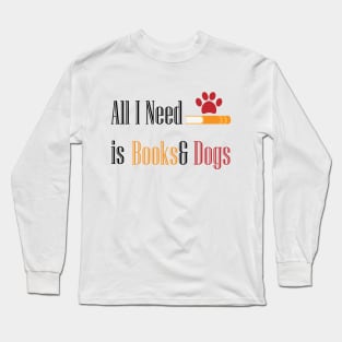 All I need Is Books& Dogs Long Sleeve T-Shirt